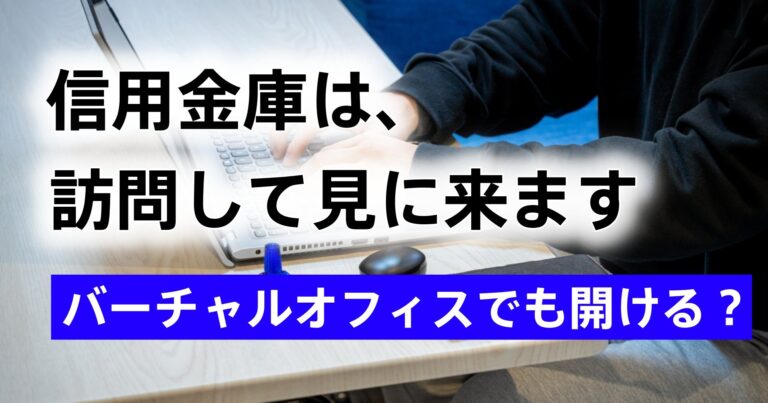 信用金庫は訪問して見に来る｜バーチャルオフィスの法人口座